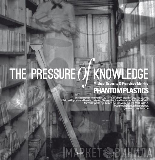 Phantom Plastics, Francisco Meirino, Michael Esposito - The Pressure Of Knowledge