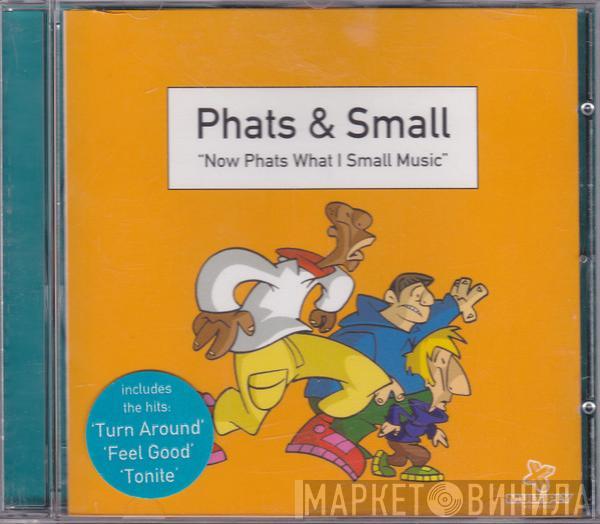 Phats & Small - Now Phats What I Small Music