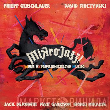 , Philipp Gerschlauer , David Fiuczynski , Jack DeJohnette , Matthew Garrison  Giorgi Mikadze  - Mikrojazz! Neue Expressionistische Musik