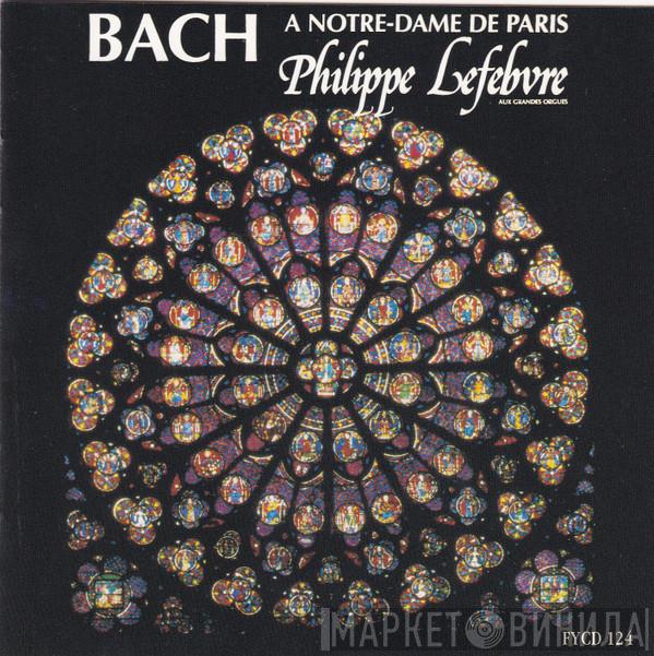 Philippe Lefebvre, Johann Sebastian Bach - A Notre Dame De Paris