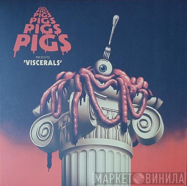  Pigs Pigs Pigs Pigs Pigs Pigs Pigs  - Viscerals
