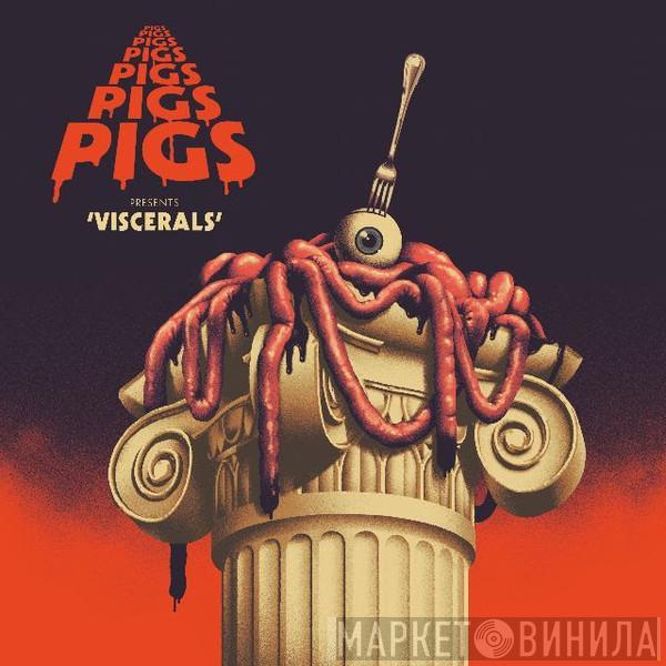  Pigs Pigs Pigs Pigs Pigs Pigs Pigs  - Viscerals