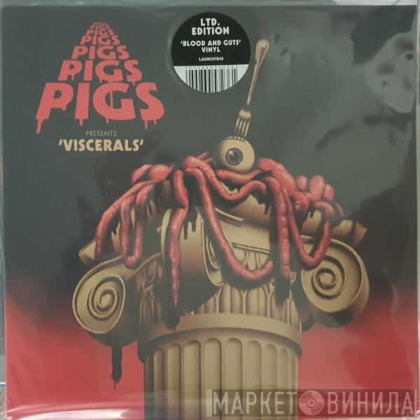 Pigs Pigs Pigs Pigs Pigs Pigs Pigs - Viscerals