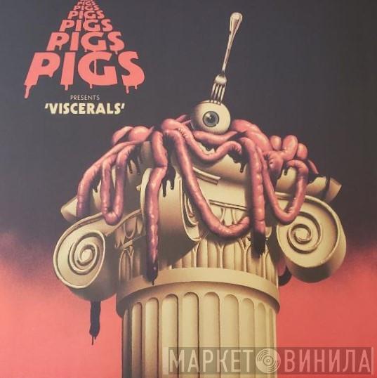  Pigs Pigs Pigs Pigs Pigs Pigs Pigs  - Viscerals