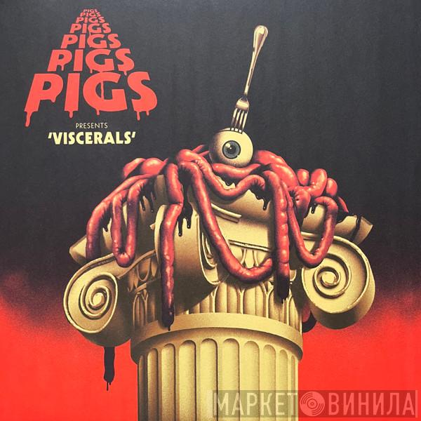  Pigs Pigs Pigs Pigs Pigs Pigs Pigs  - Viscerals