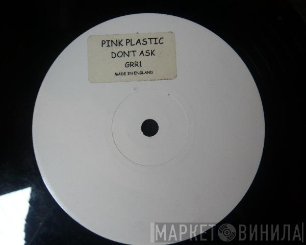 Pink Plastic - Don't Ask