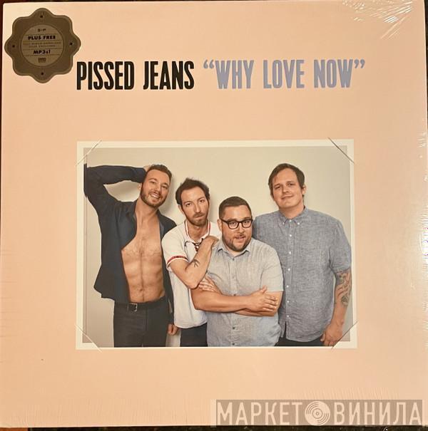 Pissed Jeans - Why Love Now