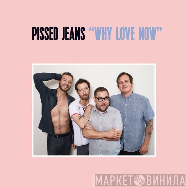 Pissed Jeans - Why Love Now