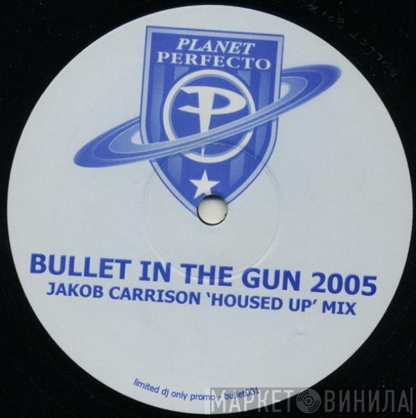 Planet Perfecto - Bullet In The Gun 2005 (Jakob Carrison 'Housed Up' Mix)