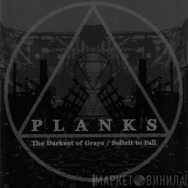 Planks - The Darkest Of Grays / Solicit To Fall