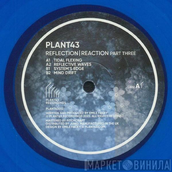 Plant43 - Reflection/Reaction Part Three