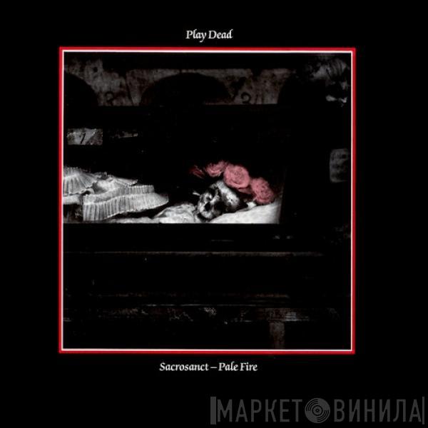 Play Dead  - Sacrosanct - Pale Fire