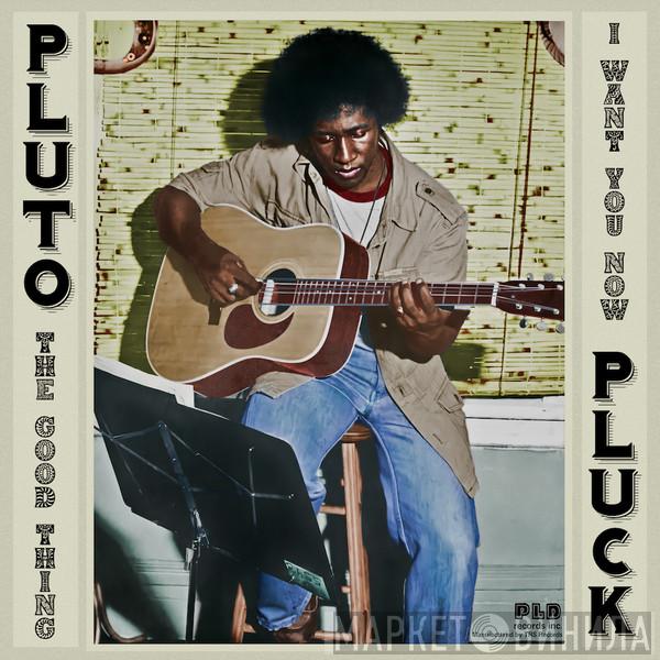 Pluto Pluck - The Good Thing