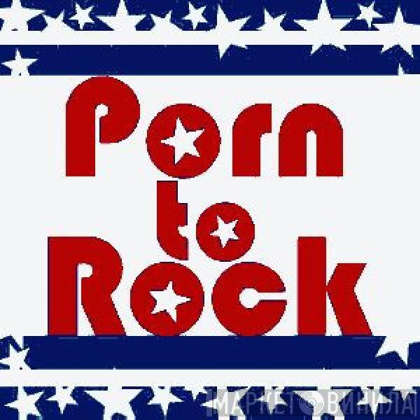  - Porn To Rock