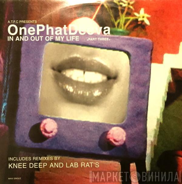 Presents ATFC  OnePhatDeeva  - In And Out Of My Life (Part Three)