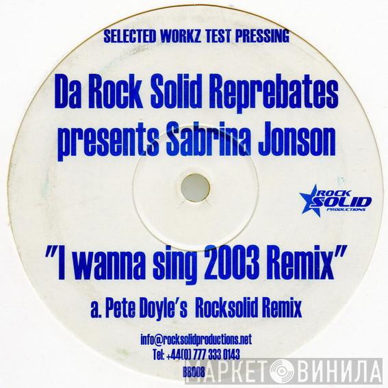Presents Da Rock Solid Reprebates  Sabrina Johnston  - I Wanna Sing 2003 Remix