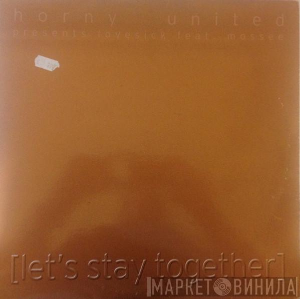 Presents Horny United Feat. Lovesick  Mossee  - Let's Stay Together