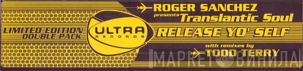 Presents Roger Sanchez  Transatlantic Soul  - Release Yo' Self