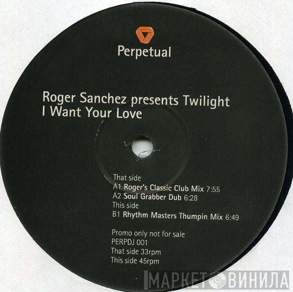 Presents Roger Sanchez  Twilight   - I Want Your Love
