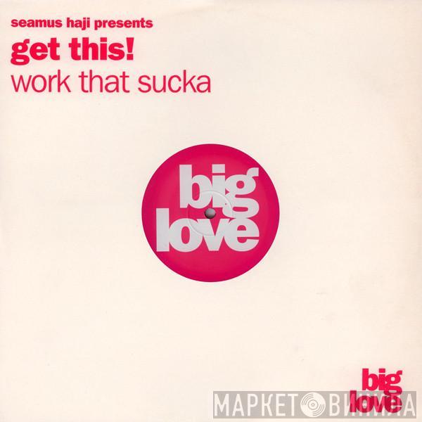 Presents Seamus Haji  Get This!  - Work That Sucka