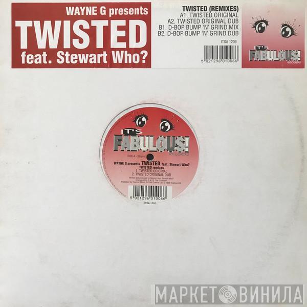 Presents Wayne G Feat. Twisted   Stewart Who?  - Twisted (Remixes)