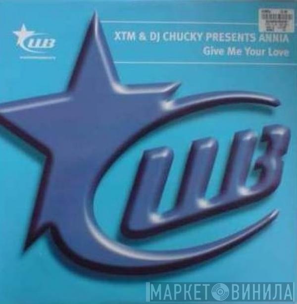Presents XTM & DJ Chucky  Annia  - Give Me Your Love