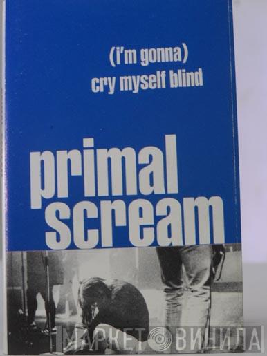  Primal Scream  - (I'm Gonna) Cry Myself Blind