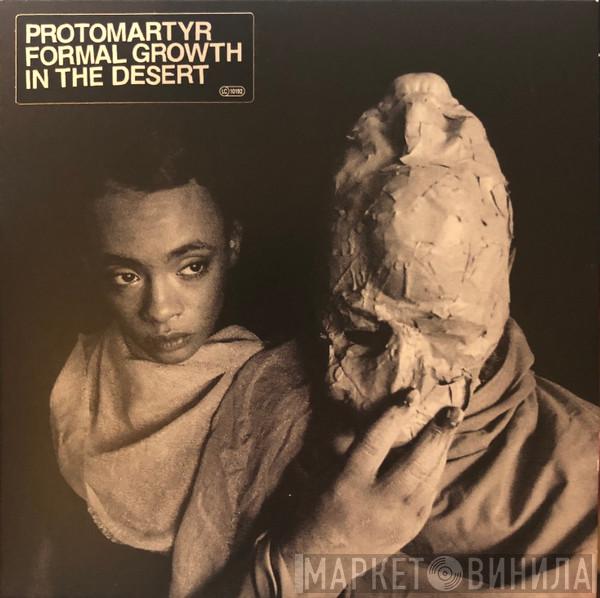  Protomartyr   - Formal Growth In The Desert