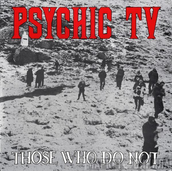  Psychic TV  - Those Who Do Not