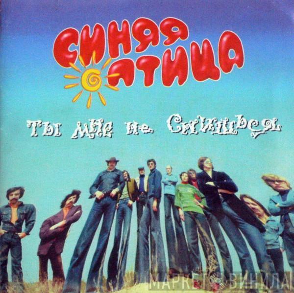 Синяя Птица - Ты мне не снишься