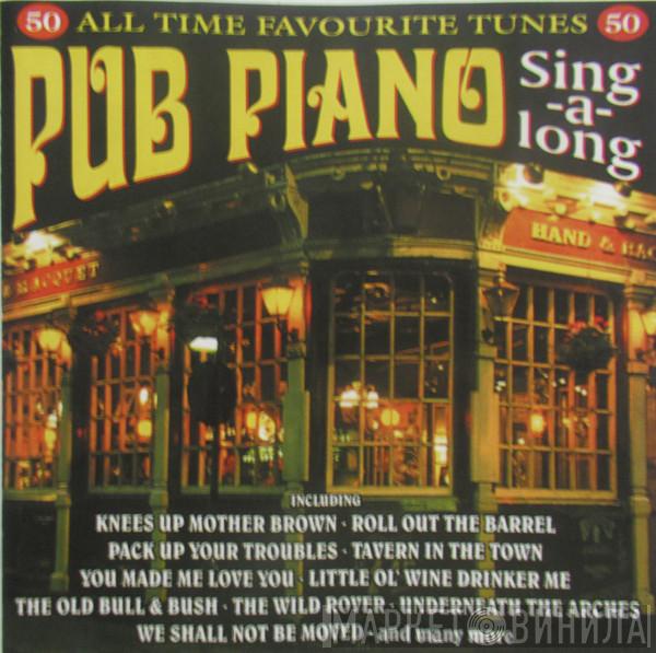  - Pub Piano Sing-A-Long (50 All Time Favourite Tunes)