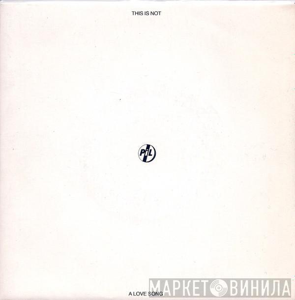 Public Image Limited - This Is Not A Love Song