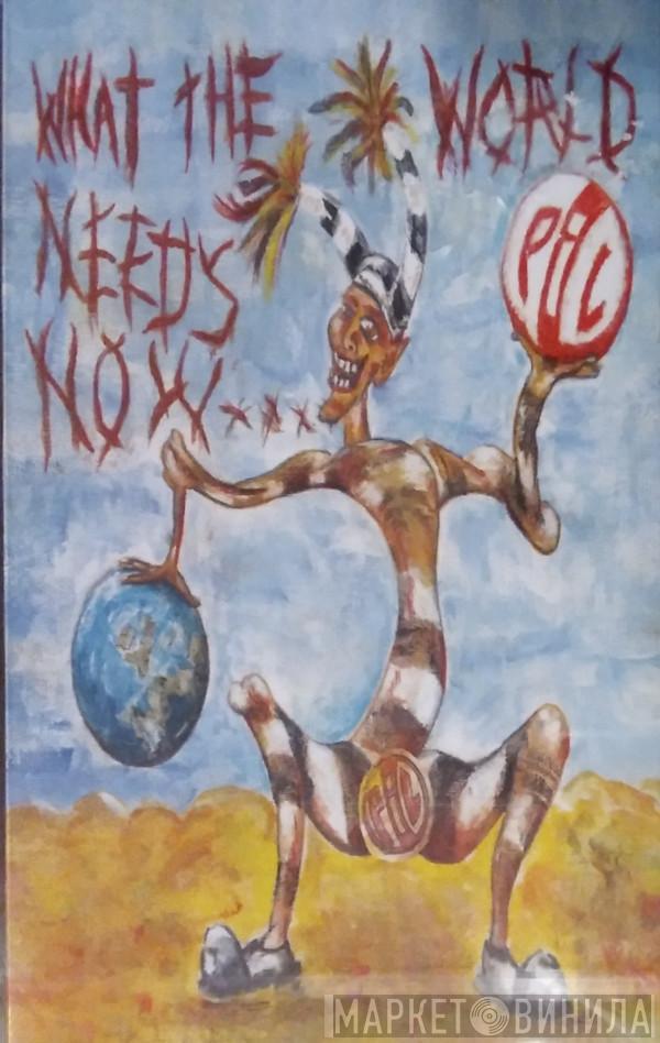 Public Image Limited - What The World Needs Now...