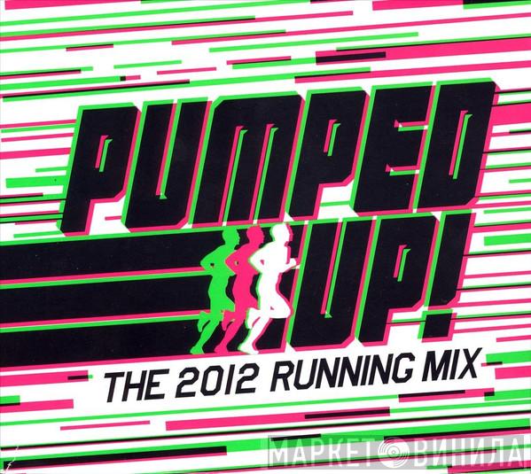  - Pumped Up! (The 2012 Running Mix)