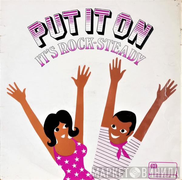  - Put It On, It’s Rock-Steady