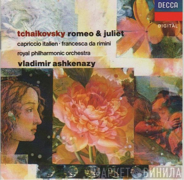 Pyotr Ilyich Tchaikovsky, The Royal Philharmonic Orchestra, Vladimir Ashkenazy - Romeo & Juliet / Capriccio Italien / Francesca Da Rimini