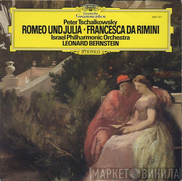 Pyotr Ilyich Tchaikovsky, Israel Philharmonic Orchestra, Leonard Bernstein - Romeo Und Julia • Francesca Da Rimini