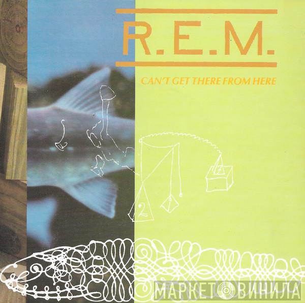 R.E.M. - Can’t Get There From Here