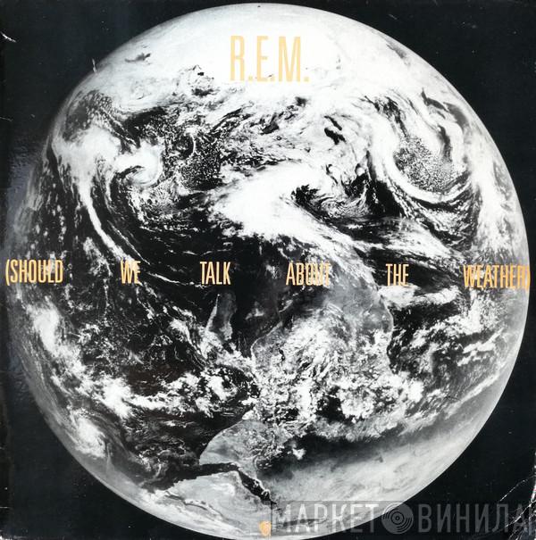  R.E.M.  - (Should We Talk About The Weather)