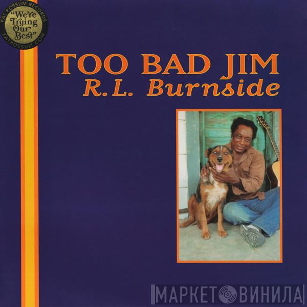  R.L. Burnside  - Too Bad Jim