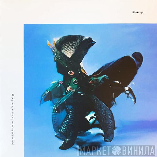 Röyksopp - Denimclad Baboons / It Was A Good Thing