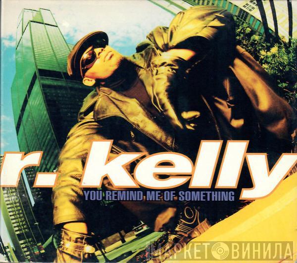  R. Kelly  - You Remind Me Of Something