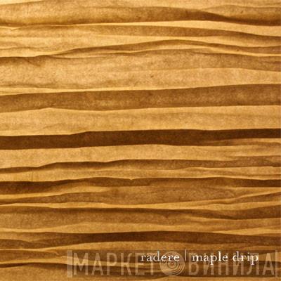 Radere - Maple Drip