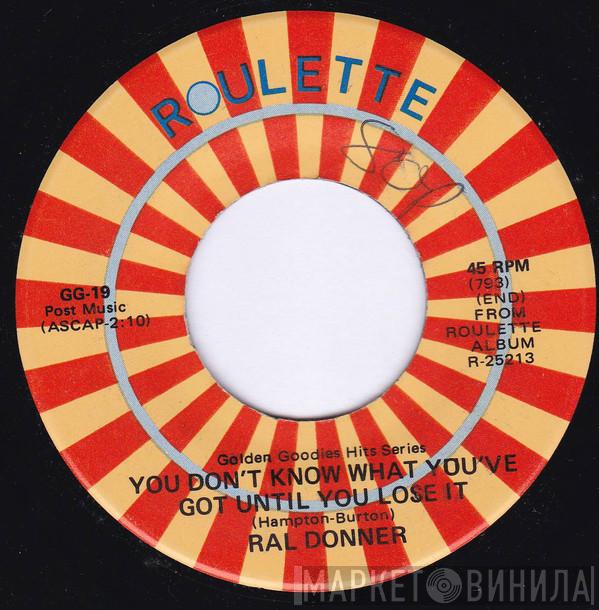  Ral Donner  - You Don't Know What You've Got Until You Lose It / She's Everything