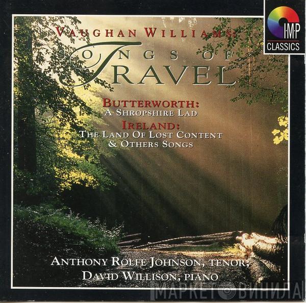 Ralph Vaughan Williams, George Butterworth, John Ireland, Anthony Rolfe Johnson, David Willison - Songs Of Travel / A Shropshire Lad / The Land Of Lost Content & Others Songs
