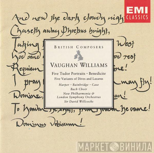 – Ralph Vaughan Williams , Heather Harper , Elizabeth Bainbridge , John Carol Case , The Bach Choir & New Philharmonia Orchestra , The London Symphony Orchestra  David Willcocks  - Five Tudor Portraits · Benedicite · Five Variants Of Dives And Lazarus