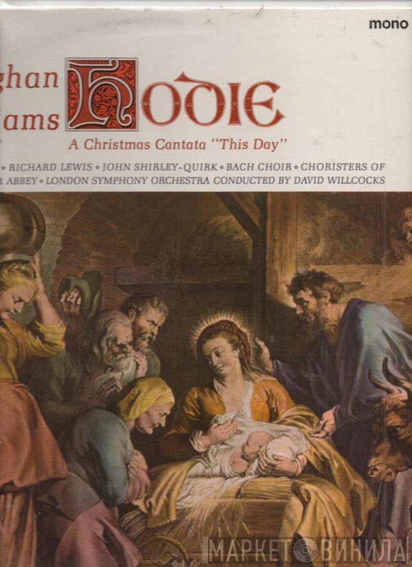 , Ralph Vaughan Williams , Janet Baker , Richard Lewis  , John Shirley-Quirk , The Bach Choir , The Choir Of Westminster Abbey , The London Symphony Orchestra  David Willcocks  - Hodie (This Day) - A Christmas Cantata