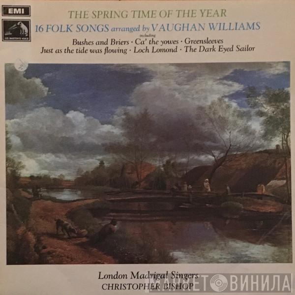 Ralph Vaughan Williams, London Madrigal Singers, Christopher Bishop - The Spring Time Of The Year: 16 Folk Songs Arranged By Vaughan Williams