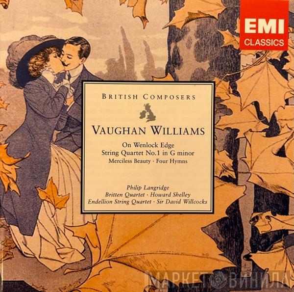 Ralph Vaughan Williams, Philip Langridge, Britten Quartet, Howard Shelley, Endellion String Quartet, David Willcocks - On Wenlock Edge. String Quartet No.1 In G Minor. Merciless Beauty. Four Hymns.