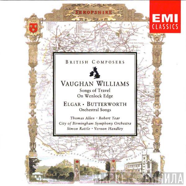 Ralph Vaughan Williams, Sir Edward Elgar, George Butterworth, Thomas Allen, Robert Tear, City Of Birmingham Symphony Orchestra, Sir Simon Rattle, Vernon Handley - Songs Of Travel • On Wenlock Edge • Orchestral Songs